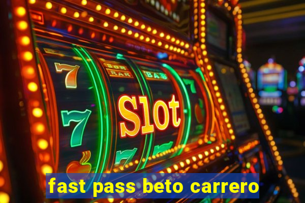 fast pass beto carrero